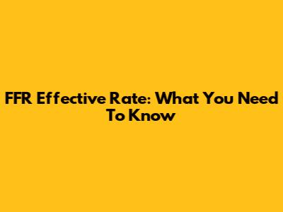 FFR Effective Rate: What You Need To Know