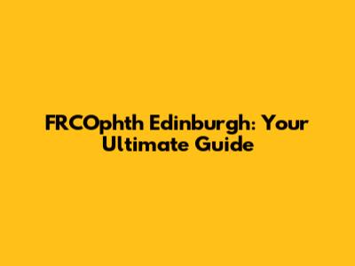 FRCOphth Edinburgh: Your Ultimate Guide