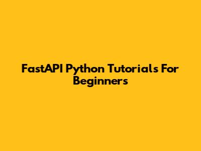 FastAPI Python Tutorials For Beginners