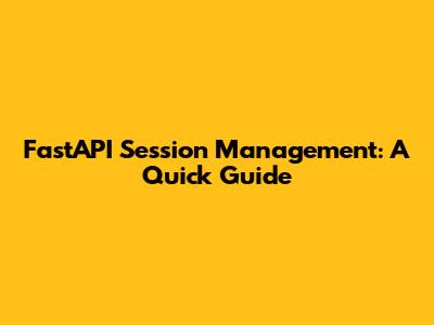 FastAPI Session Management: A Quick Guide