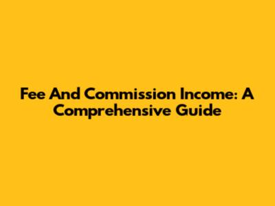 Fee And Commission Income: A Comprehensive Guide