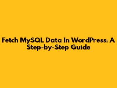 Fetch MySQL Data In WordPress: A Step-by-Step Guide