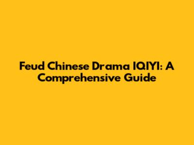 Feud Chinese Drama IQIYI: A Comprehensive Guide