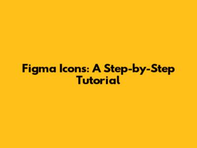 Figma Icons: A Step-by-Step Tutorial