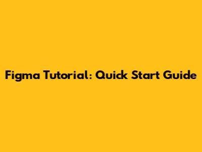 Figma Tutorial: Quick Start Guide