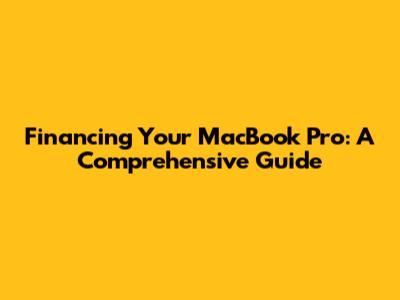 Financing Your MacBook Pro: A Comprehensive Guide