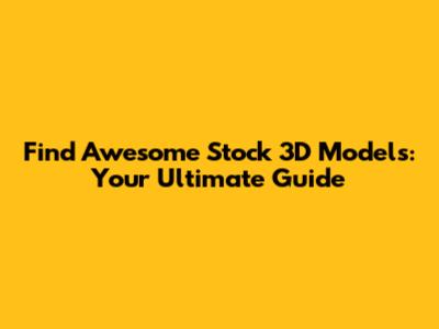 Find Awesome Stock 3D Models: Your Ultimate Guide