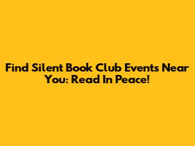 Find Silent Book Club Events Near You: Read In Peace!