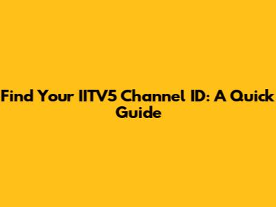 Find Your IITV5 Channel ID: A Quick Guide