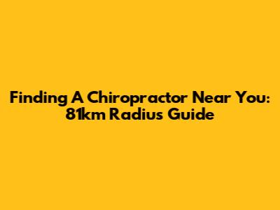 Finding A Chiropractor Near You: 81km Radius Guide