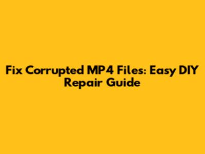 Fix Corrupted MP4 Files: Easy DIY Repair Guide