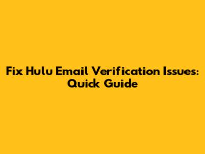 Fix Hulu Email Verification Issues: Quick Guide