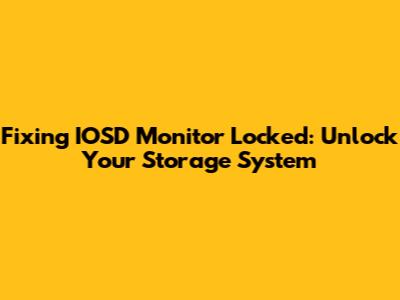 Fixing IOSD Monitor Locked: Unlock Your Storage System
