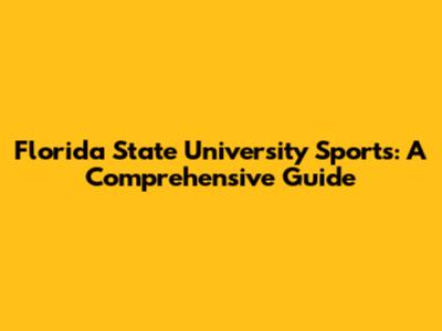 Florida State University Sports: A Comprehensive Guide