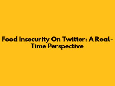Food Insecurity On Twitter: A Real-Time Perspective