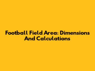 Football Field Area: Dimensions And Calculations