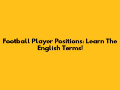 Football Player Positions: Learn The English Terms!