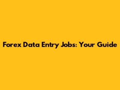Forex Data Entry Jobs: Your Guide
