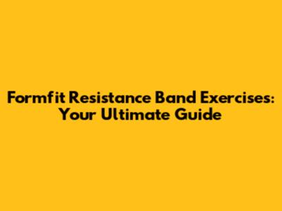 Formfit Resistance Band Exercises: Your Ultimate Guide