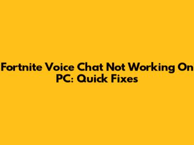 Fortnite Voice Chat Not Working On PC: Quick Fixes