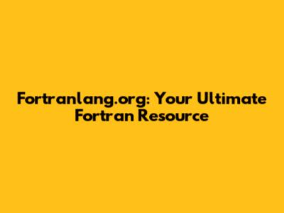 Fortranlang.org: Your Ultimate Fortran Resource
