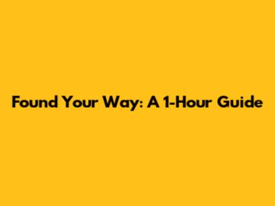 Found Your Way: A 1-Hour Guide