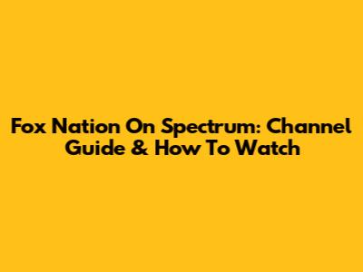 Fox Nation On Spectrum: Channel Guide & How To Watch