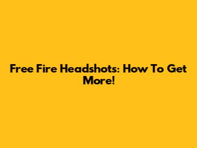 Free Fire Headshots: How To Get More!
