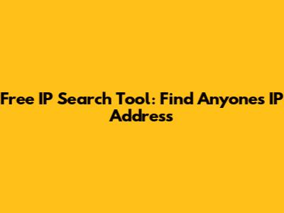 Free IP Search Tool: Find Anyone's IP Address