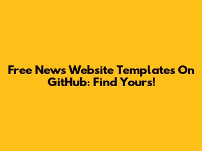 Free News Website Templates On GitHub: Find Yours!