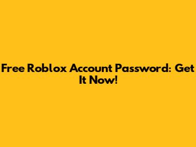 Free Roblox Account Password: Get It Now!