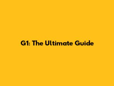 G1: The Ultimate Guide
