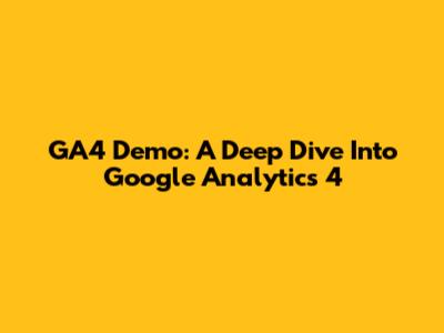 GA4 Demo: A Deep Dive Into Google Analytics 4