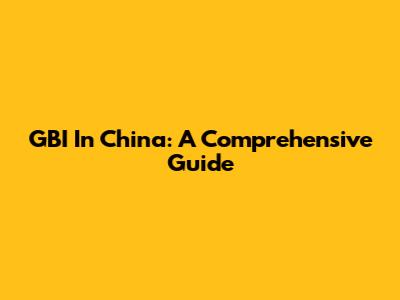 GBI In China: A Comprehensive Guide