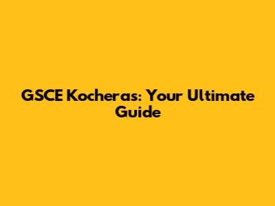 GSCE Kocheras: Your Ultimate Guide