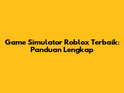 Game Simulator Roblox Terbaik: Panduan Lengkap
