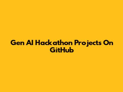 Gen AI Hackathon Projects On GitHub