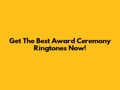Get The Best Award Ceremony Ringtones Now!