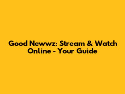 Good Newwz: Stream & Watch Online - Your Guide
