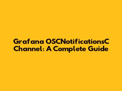 Grafana OSCNotificationsC Channel: A Complete Guide