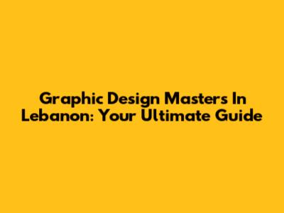 Graphic Design Masters In Lebanon: Your Ultimate Guide