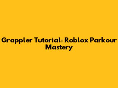Grappler Tutorial: Roblox Parkour Mastery