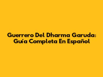Guerrero Del Dharma Garuda: Guía Completa En Español
