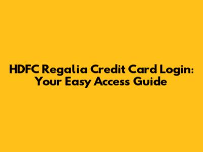 HDFC Regalia Credit Card Login: Your Easy Access Guide