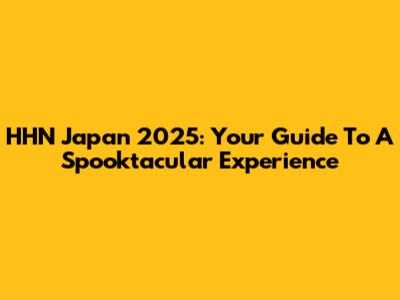 HHN Japan 2025: Your Guide To A Spooktacular Experience