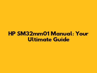 HP SM32mm01 Manual: Your Ultimate Guide