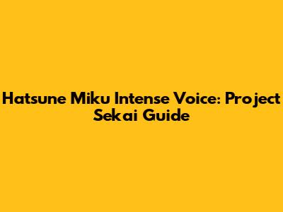 Hatsune Miku Intense Voice: Project Sekai Guide