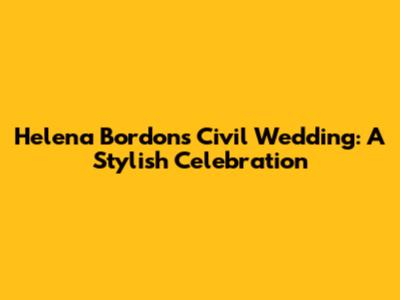 Helena Bordon's Civil Wedding: A Stylish Celebration
