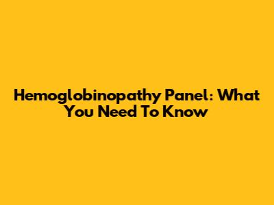 Hemoglobinopathy Panel: What You Need To Know