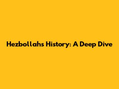 Hezbollah's History: A Deep Dive